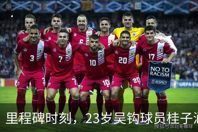里程碑时刻，23岁吴钩球员桂子涵俱乐部挑战已满百场
